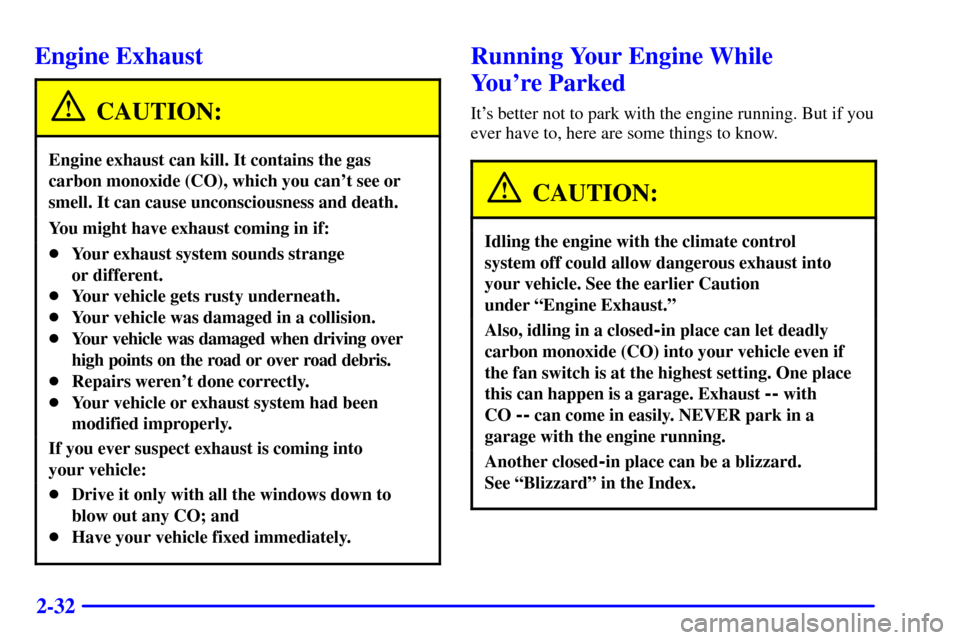 CHEVROLET ASTRO CARGO VAN 2001 2.G Owners Manual 2-32
Engine Exhaust
CAUTION:
Engine exhaust can kill. It contains the gas
carbon monoxide (CO), which you cant see or
smell. It can cause unconsciousness and death.
You might have exhaust coming in i