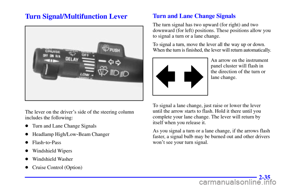 CHEVROLET ASTRO CARGO VAN 2001 2.G Owners Manual 2-35
Turn Signal/Multifunction Lever
The lever on the drivers side of the steering column
includes the following:
Turn and Lane Change Signals
Headlamp High/Low
-Beam Changer
Flash
-to-Pass
Winds