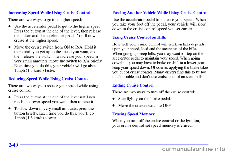 CHEVROLET ASTRO CARGO VAN 2001 2.G Owners Manual 2-40
Increasing Speed While Using Cruise Control
There are two ways to go to a higher speed:
Use the accelerator pedal to get to the higher speed.
Press the button at the end of the lever, then relea