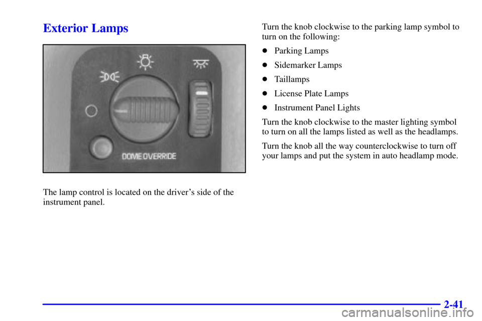 CHEVROLET ASTRO CARGO VAN 2001 2.G Owners Manual 2-41
Exterior Lamps
The lamp control is located on the drivers side of the
instrument panel.Turn the knob clockwise to the parking lamp symbol to
turn on the following:
Parking Lamps
Sidemarker Lam