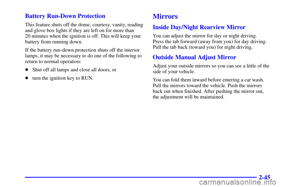 CHEVROLET ASTRO CARGO VAN 2001 2.G Owners Manual 2-45 Battery Run-Down Protection
This feature shuts off the dome, courtesy, vanity, reading
and glove box lights if they are left on for more than 
20 minutes when the ignition is off. This will keep 
