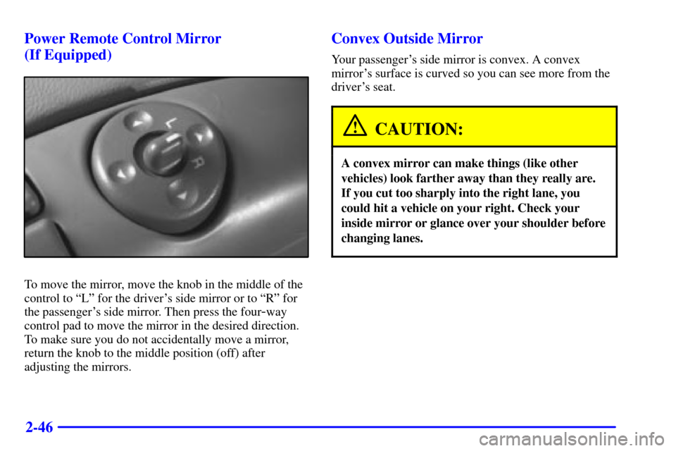 CHEVROLET ASTRO CARGO VAN 2001 2.G Owners Manual 2-46 Power Remote Control Mirror
(If Equipped)
To move the mirror, move the knob in the middle of the
control to ªLº for the drivers side mirror or to ªRº for
the passengers side mirror. Then p CHEVROLET ASTRO CARGO VAN 2001 2.G Owners Manual 2-46 Power Remote Control Mirror
(If Equipped)
To move the mirror, move the knob in the middle of the
control to ªLº for the drivers side mirror or to ªRº for
the passengers side mirror. Then p