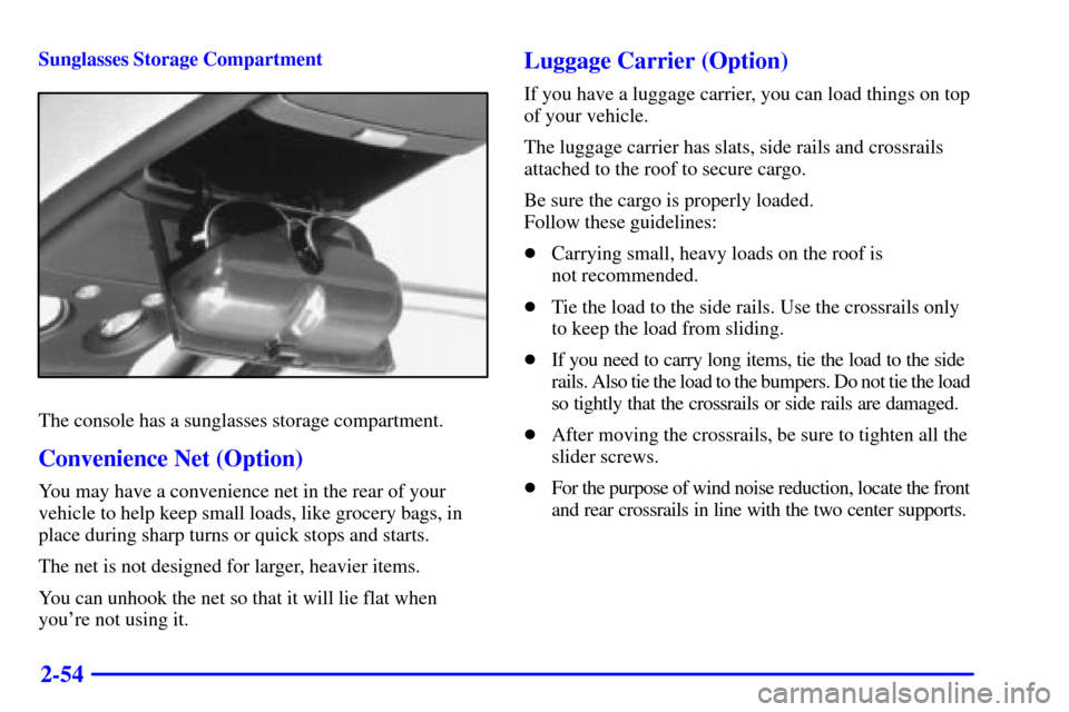 CHEVROLET ASTRO CARGO VAN 2001 2.G Owners Manual 2-54
Sunglasses Storage Compartment
The console has a sunglasses storage compartment.
Convenience Net (Option)
You may have a convenience net in the rear of your
vehicle to help keep small loads, like
