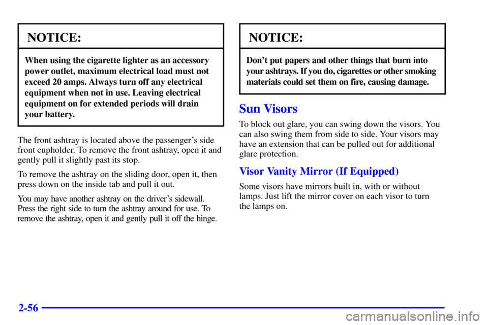 CHEVROLET ASTRO CARGO VAN 2001 2.G Owners Manual 2-56
NOTICE:
When using the cigarette lighter as an accessory
power outlet, maximum electrical load must not
exceed 20 amps. Always turn off any electrical
equipment when not in use. Leaving electrica