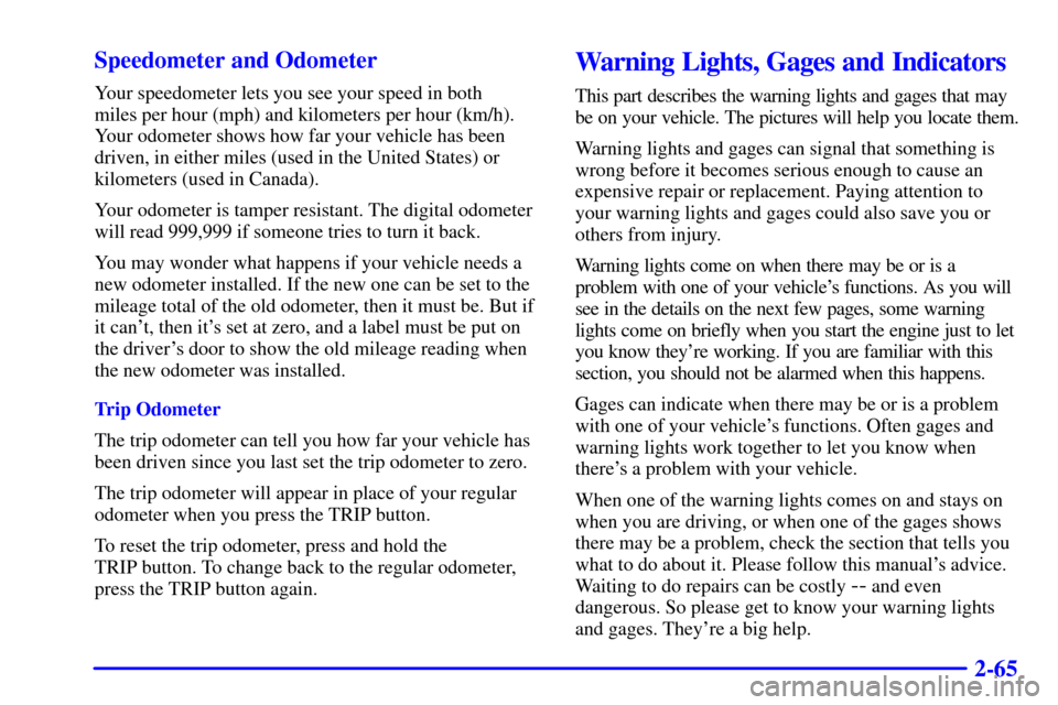 CHEVROLET ASTRO CARGO VAN 2001 2.G Owners Manual 2-65 Speedometer and Odometer
Your speedometer lets you see your speed in both 
miles per hour (mph) and kilometers per hour (km/h). 
Your odometer shows how far your vehicle has been
driven, in eithe