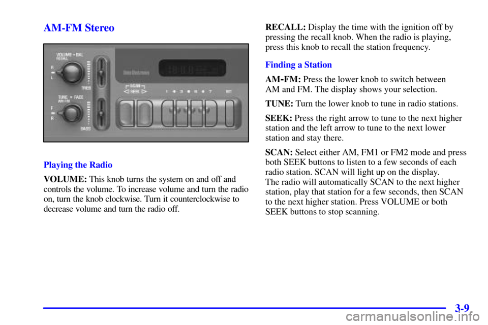 CHEVROLET ASTRO CARGO VAN 2001 2.G Owners Manual 3-9 AM-FM Stereo
Playing the Radio
VOLUME: This knob turns the system on and off and
controls the volume. To increase volume and turn the radio
on, turn the knob clockwise. Turn it counterclockwise to