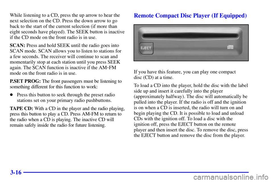 CHEVROLET ASTRO CARGO VAN 2001 2.G Owners Manual 3-16
While listening to a CD, press the up arrow to hear the
next selection on the CD. Press the down arrow to go
back to the start of the current selection (if more than
eight seconds have played). T