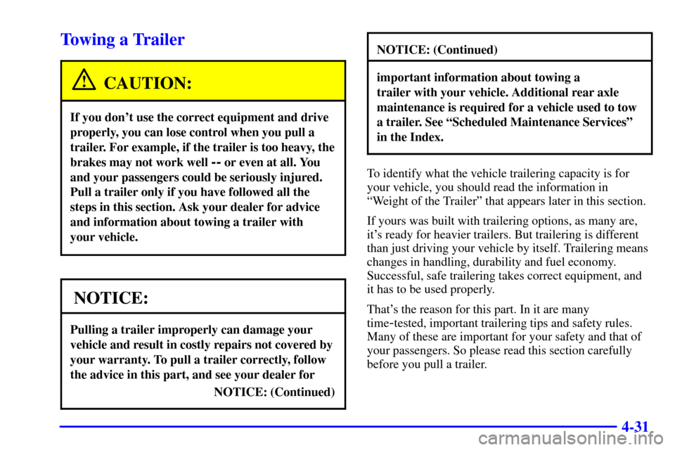 CHEVROLET ASTRO CARGO VAN 2001 2.G Owners Manual 4-31
Towing a Trailer
CAUTION:
If you dont use the correct equipment and drive
properly, you can lose control when you pull a
trailer. For example, if the trailer is too heavy, the
brakes may not wor