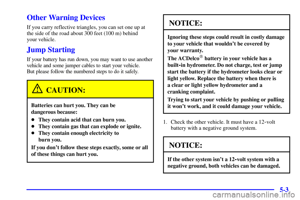 CHEVROLET ASTRO CARGO VAN 2001 2.G Owners Manual 5-3
Other Warning Devices
If you carry reflective triangles, you can set one up at
the side of the road about 300 feet (100 m) behind 
your vehicle.
Jump Starting
If your battery has run down, you may