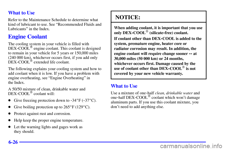 CHEVROLET ASTRO CARGO VAN 2001 2.G User Guide 6-26 What to Use
Refer to the Maintenance Schedule to determine what
kind of lubricant to use. See ªRecommended Fluids and
Lubricantsº in the Index.
Engine Coolant
The cooling system in your vehicle