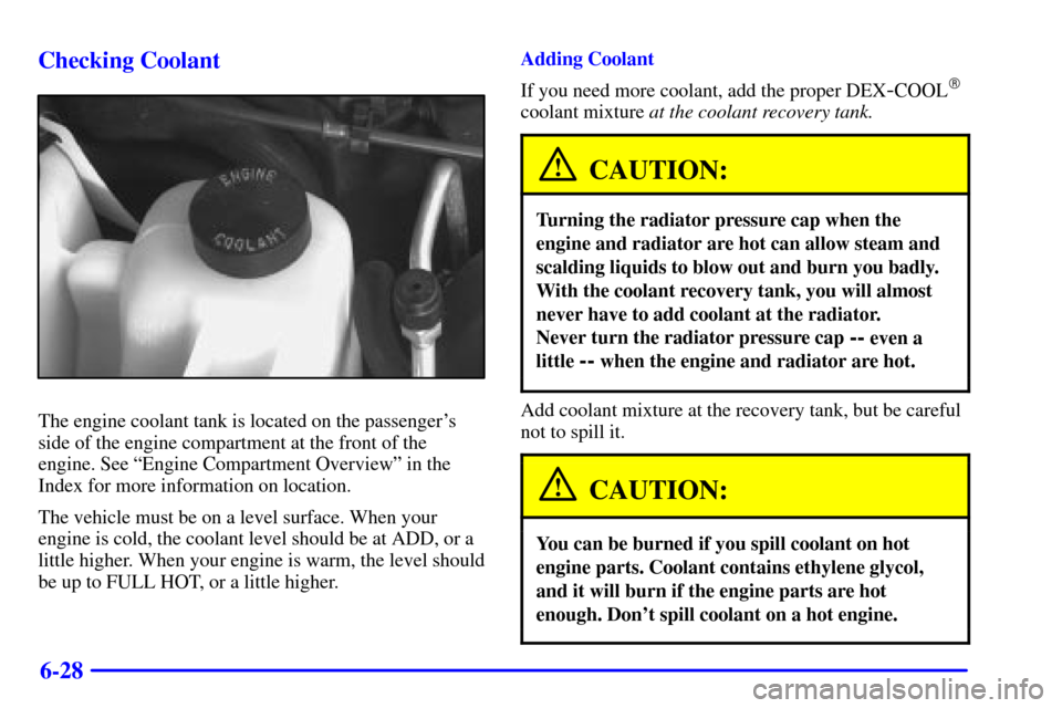 CHEVROLET ASTRO CARGO VAN 2001 2.G Owners Manual 6-28 Checking Coolant
The engine coolant tank is located on the passengers
side of the engine compartment at the front of the
engine. See ªEngine Compartment Overviewº in the
Index for more informa