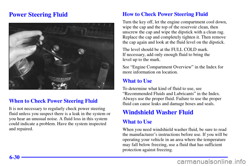 CHEVROLET ASTRO CARGO VAN 2001 2.G Owners Manual 6-30
Power Steering Fluid
When to Check Power Steering Fluid
It is not necessary to regularly check power steering
fluid unless you suspect there is a leak in the system or
you hear an unusual noise. 