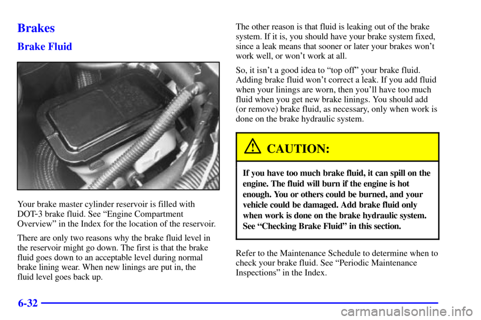 CHEVROLET ASTRO CARGO VAN 2001 2.G User Guide 6-32
Brakes
Brake Fluid
Your brake master cylinder reservoir is filled with
DOT
-3 brake fluid. See ªEngine Compartment
Overviewº in the Index for the location of the reservoir.
There are only two r