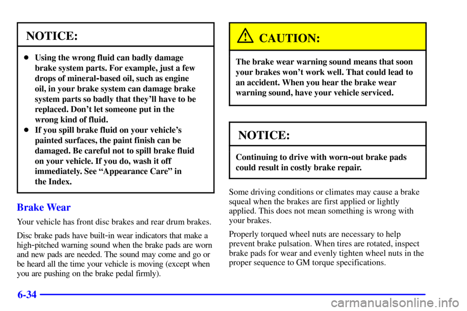 CHEVROLET ASTRO CARGO VAN 2001 2.G Owners Manual 6-34
NOTICE:
Using the wrong fluid can badly damage
brake system parts. For example, just a few
drops of mineral
-based oil, such as engine
oil, in your brake system can damage brake
system parts so 