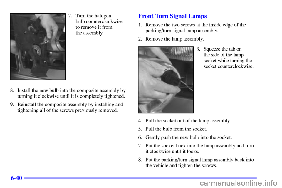 CHEVROLET ASTRO CARGO VAN 2001 2.G Owners Manual 6-40
7. Turn the halogen 
bulb counterclockwise
to remove it from 
the assembly.
8. Install the new bulb into the composite assembly by
turning it clockwise until it is completely tightened.
9. Reinst