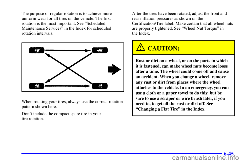 CHEVROLET ASTRO CARGO VAN 2001 2.G Owners Manual 6-45
The purpose of regular rotation is to achieve more
uniform wear for all tires on the vehicle. The first
rotation is the most important. See ªScheduled
Maintenance Servicesº in the Index for sch