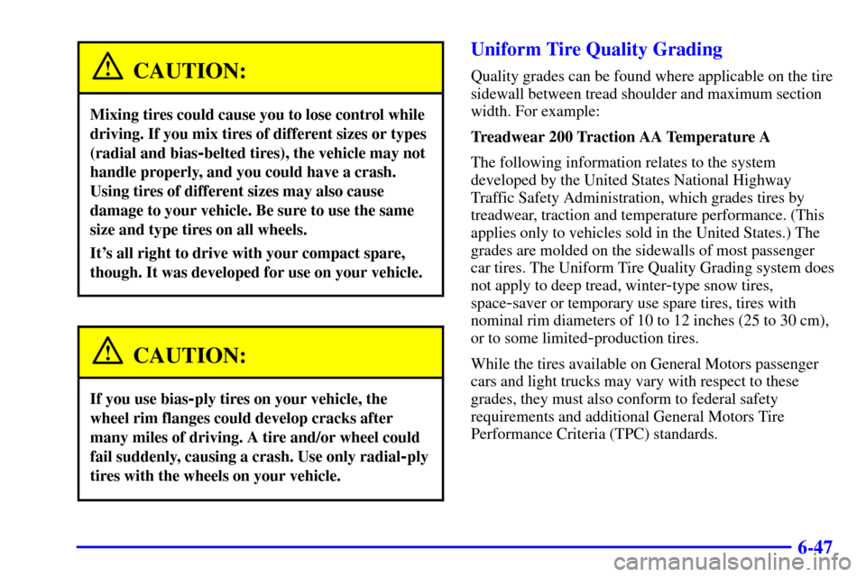 CHEVROLET ASTRO CARGO VAN 2001 2.G Owners Manual 6-47
CAUTION:
Mixing tires could cause you to lose control while
driving. If you mix tires of different sizes or types
(radial and bias
-belted tires), the vehicle may not
handle properly, and you cou