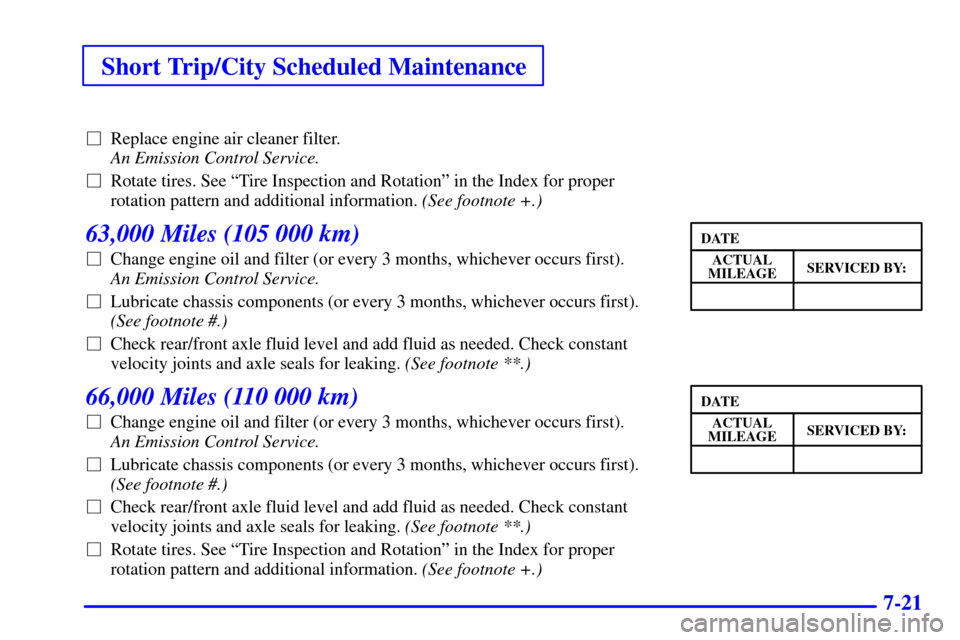 CHEVROLET ASTRO CARGO VAN 2001 2.G Service Manual Short Trip/City Scheduled Maintenance
7-21
Replace engine air cleaner filter. 
An Emission Control Service. 
Rotate tires. See ªTire Inspection and Rotationº in the Index for proper
rotation patte
