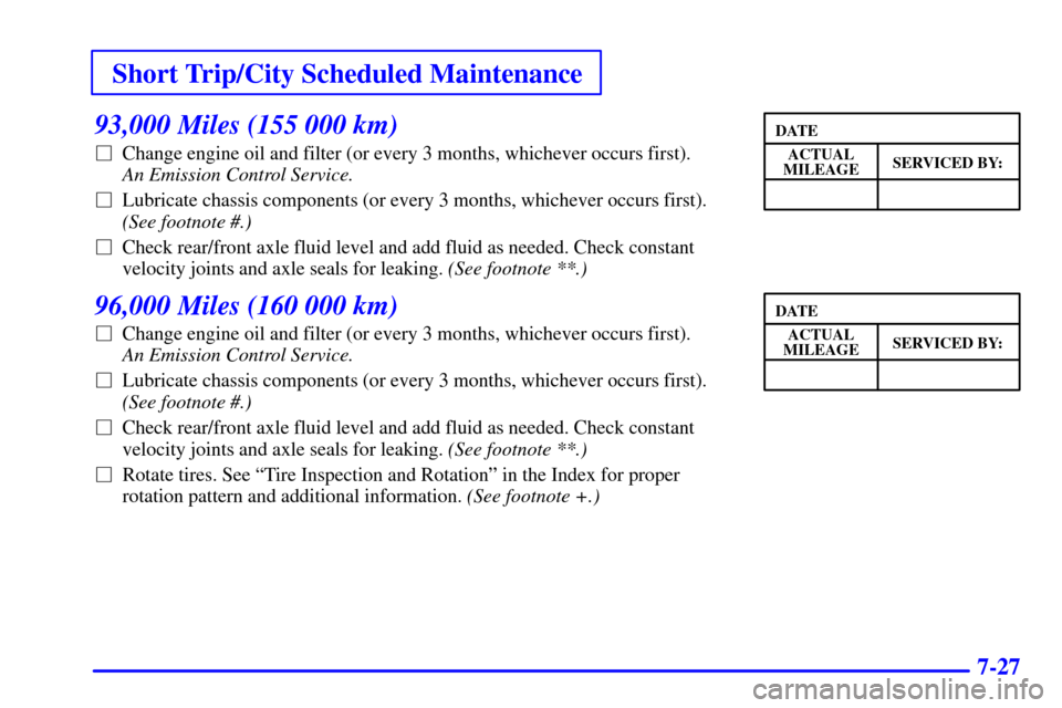 CHEVROLET ASTRO CARGO VAN 2001 2.G Owners Manual Short Trip/City Scheduled Maintenance
7-27
93,000 Miles (155 000 km)
Change engine oil and filter (or every 3 months, whichever occurs first). 
An Emission Control Service. 
Lubricate chassis compon