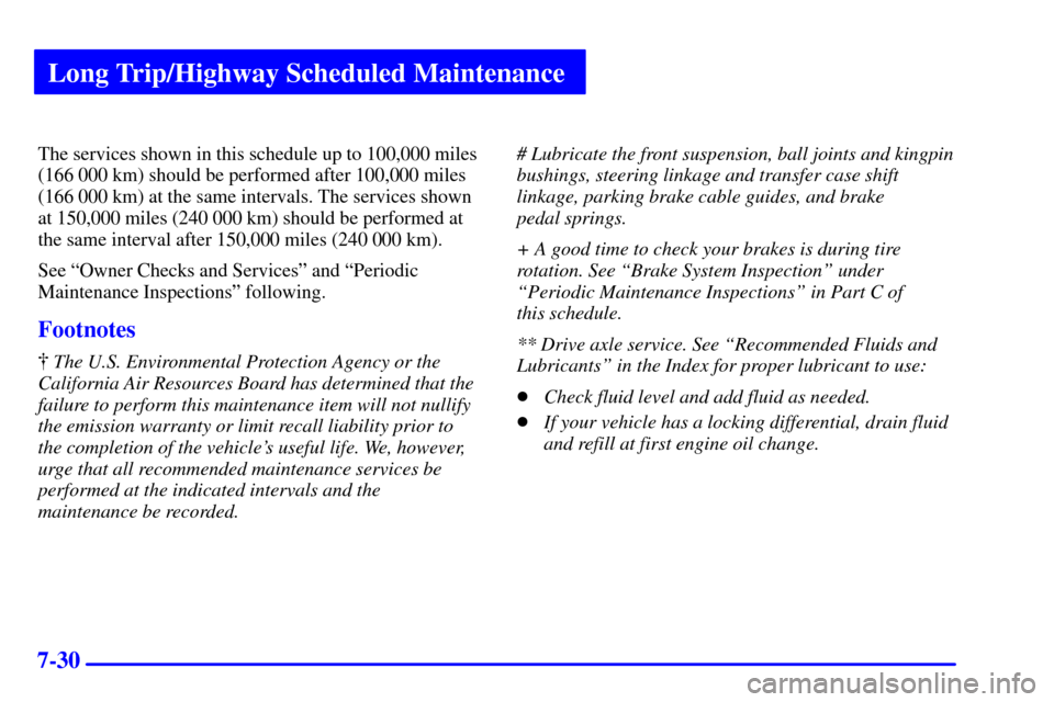 CHEVROLET ASTRO CARGO VAN 2001 2.G Owners Manual Long Trip/Highway Scheduled Maintenance
7-30
The services shown in this schedule up to 100,000 miles
(166 000 km) should be performed after 100,000 miles
(166 000 km) at the same intervals. The servic