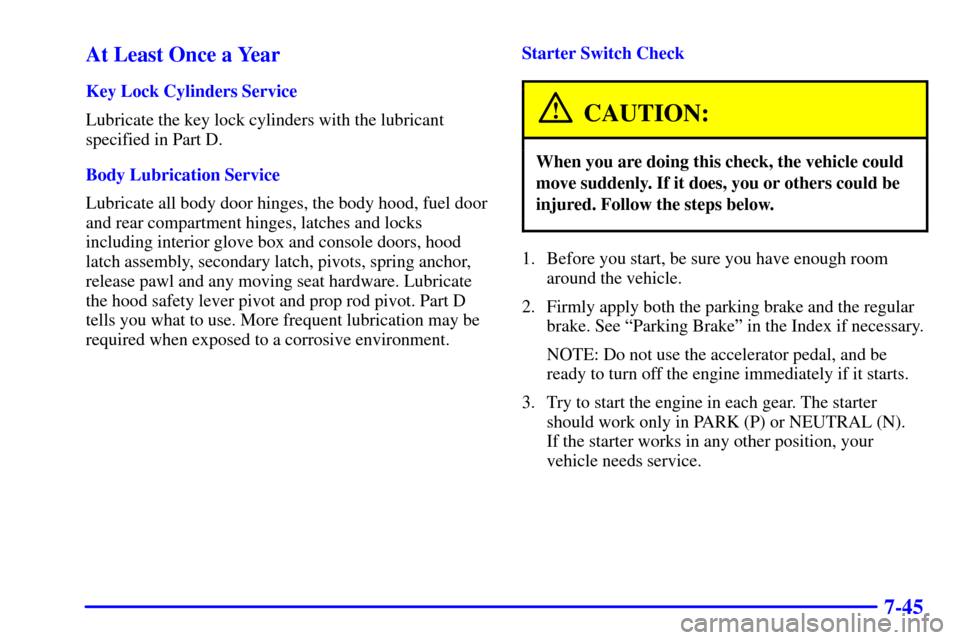 CHEVROLET ASTRO CARGO VAN 2001 2.G Manual PDF 7-45 At Least Once a Year
Key Lock Cylinders Service
Lubricate the key lock cylinders with the lubricant
specified in Part D.
Body Lubrication Service
Lubricate all body door hinges, the body hood, fu