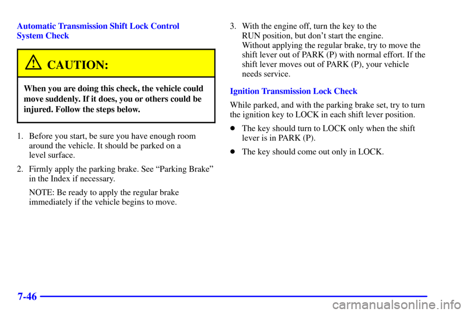 CHEVROLET ASTRO CARGO VAN 2001 2.G Owners Manual 7-46
Automatic Transmission Shift Lock Control 
System Check
CAUTION:
When you are doing this check, the vehicle could
move suddenly. If it does, you or others could be
injured. Follow the steps below