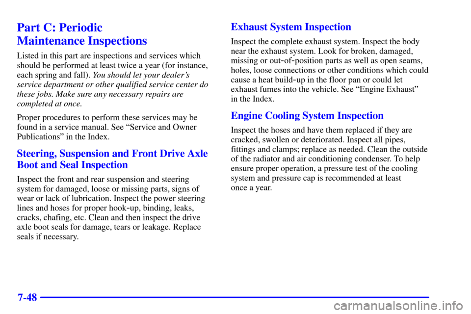 CHEVROLET ASTRO CARGO VAN 2001 2.G Owners Manual 7-48
Part C: Periodic 
Maintenance Inspections
Listed in this part are inspections and services which
should be performed at least twice a year (for instance,
each spring and fall). You should let you