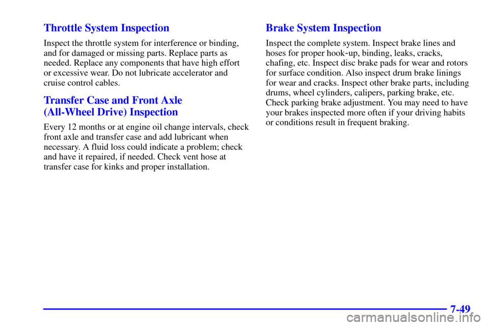 CHEVROLET ASTRO CARGO VAN 2001 2.G Owners Manual 7-49 Throttle System Inspection
Inspect the throttle system for interference or binding,
and for damaged or missing parts. Replace parts as
needed. Replace any components that have high effort
or exce