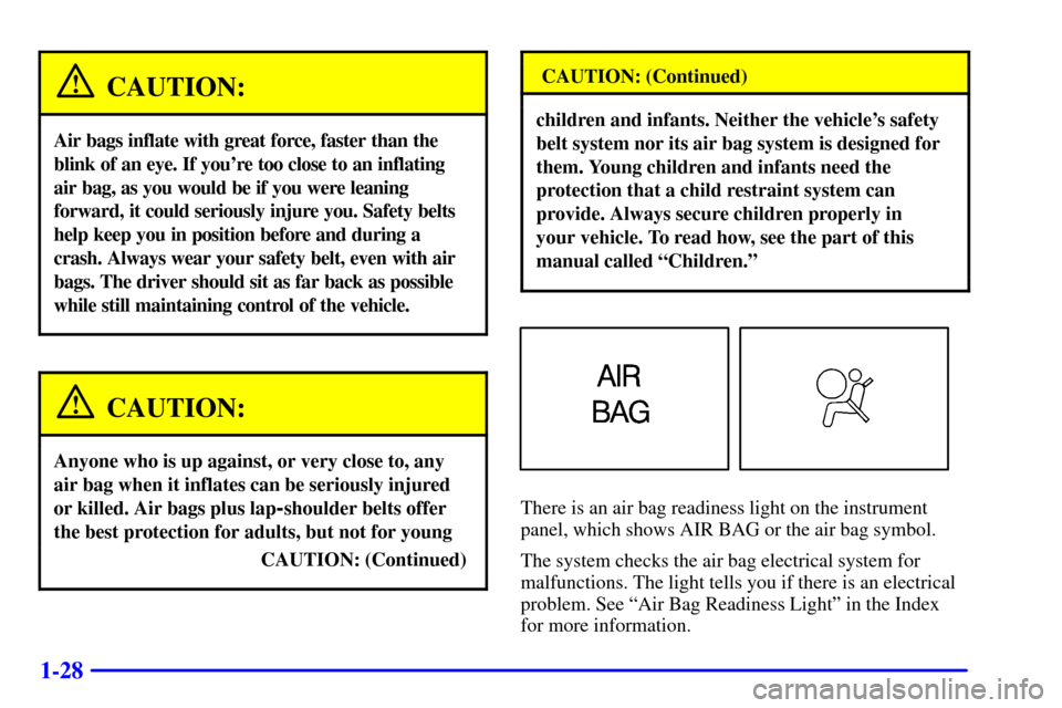 CHEVROLET ASTRO CARGO VAN 2001 2.G Service Manual 1-28
CAUTION:
Air bags inflate with great force, faster than the
blink of an eye. If youre too close to an inflating
air bag, as you would be if you were leaning
forward, it could seriously injure yo