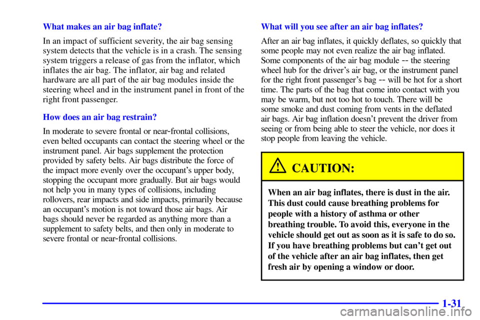 CHEVROLET ASTRO CARGO VAN 2001 2.G Service Manual 1-31
What makes an air bag inflate?
In an impact of sufficient severity, the air bag sensing
system detects that the vehicle is in a crash. The sensing
system triggers a release of gas from the inflat