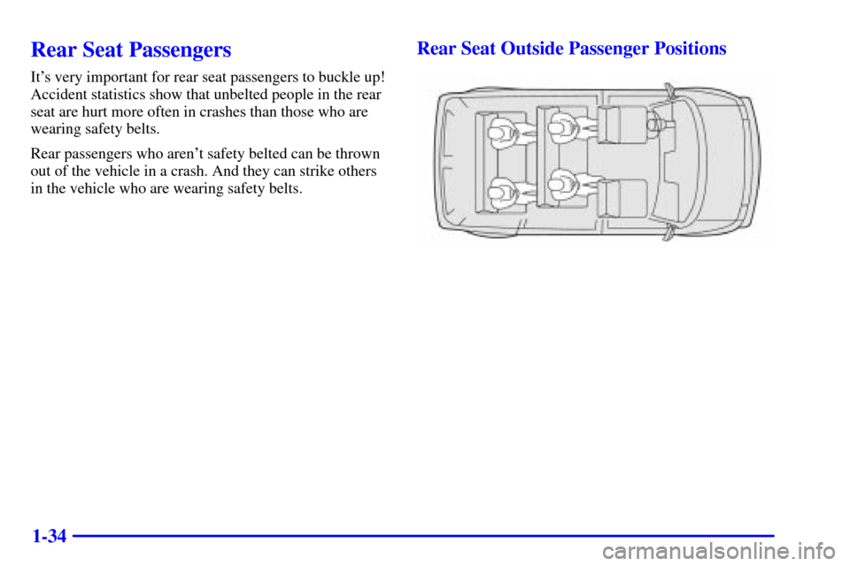 CHEVROLET ASTRO CARGO VAN 2001 2.G Service Manual 1-34
Rear Seat Passengers
Its very important for rear seat passengers to buckle up!
Accident statistics show that unbelted people in the rear
seat are hurt more often in crashes than those who are
we