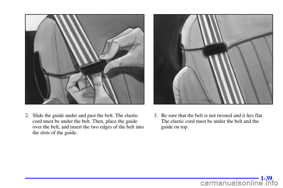CHEVROLET ASTRO CARGO VAN 2001 2.G Workshop Manual 1-39
2. Slide the guide under and past the belt. The elastic
cord must be under the belt. Then, place the guide
over the belt, and insert the two edges of the belt into
the slots of the guide.3. Be su CHEVROLET ASTRO CARGO VAN 2001 2.G Workshop Manual 1-39
2. Slide the guide under and past the belt. The elastic
cord must be under the belt. Then, place the guide
over the belt, and insert the two edges of the belt into
the slots of the guide.3. Be su