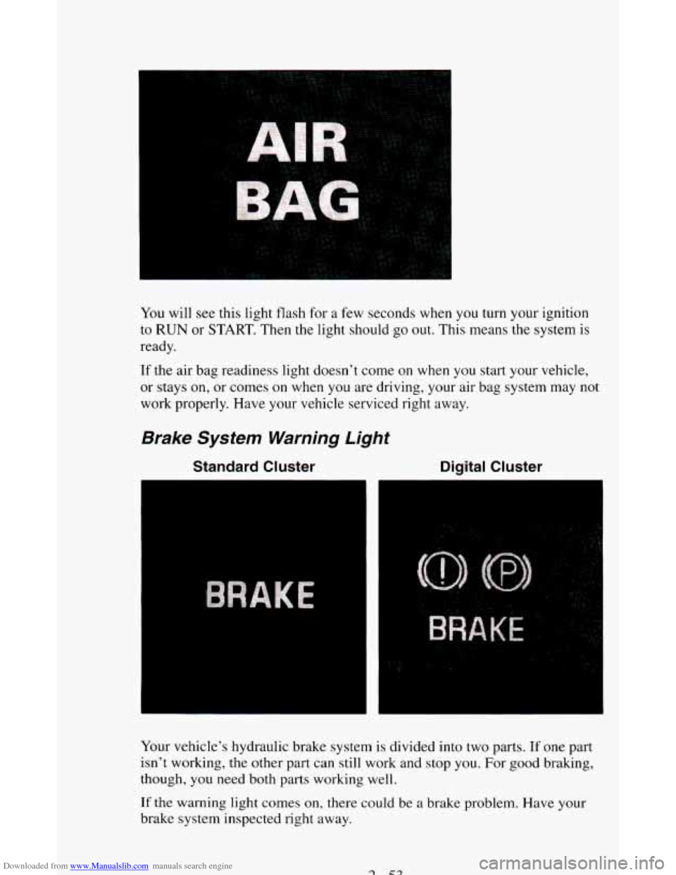 CHEVROLET ASTRO CARGO VAN 1995 2.G Owners Manual Downloaded from www.Manualslib.com manuals search engine You will see  this  light  flash  for  a  few seconds  when you turn your ignition 
to 
RUN or START. Then the  light should  go  out.  This  m