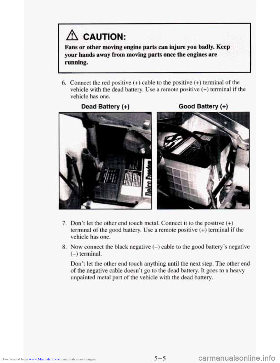 CHEVROLET ASTRO CARGO VAN 1995 2.G Owners Manual Downloaded from www.Manualslib.com manuals search engine A CAUTION: 
Fans  or  other  moving  engine parts can  injure you badly.  Keep 
your  hands  away  from  moving  parts  once 
the engines  are 