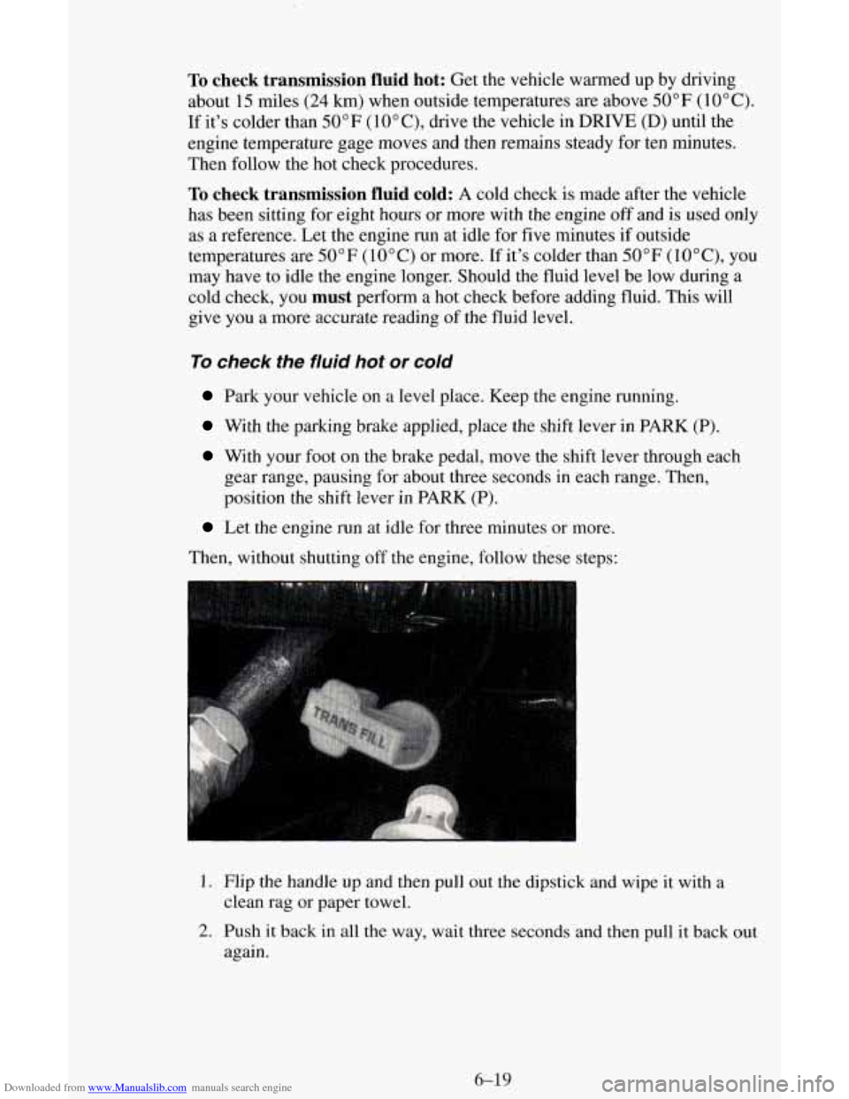 CHEVROLET ASTRO CARGO VAN 1995 2.G Owners Manual Downloaded from www.Manualslib.com manuals search engine To check  transmission  fluid  hot: Get the vehicle  warmed  up by driving 
about 
15 miles (24 km)  when  outside  temperatures  are  above 50