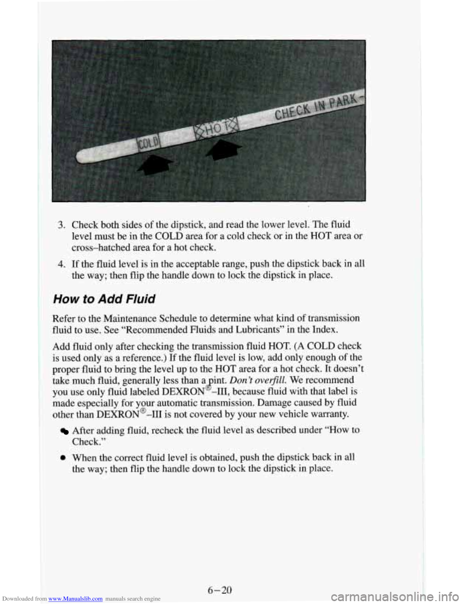 CHEVROLET ASTRO CARGO VAN 1995 2.G Owners Manual Downloaded from www.Manualslib.com manuals search engine 3. Check both sides of the dipstick, and read the lower level. The fluid 
level  must be in the  COLD area for  a cold check or in the 
HOT are