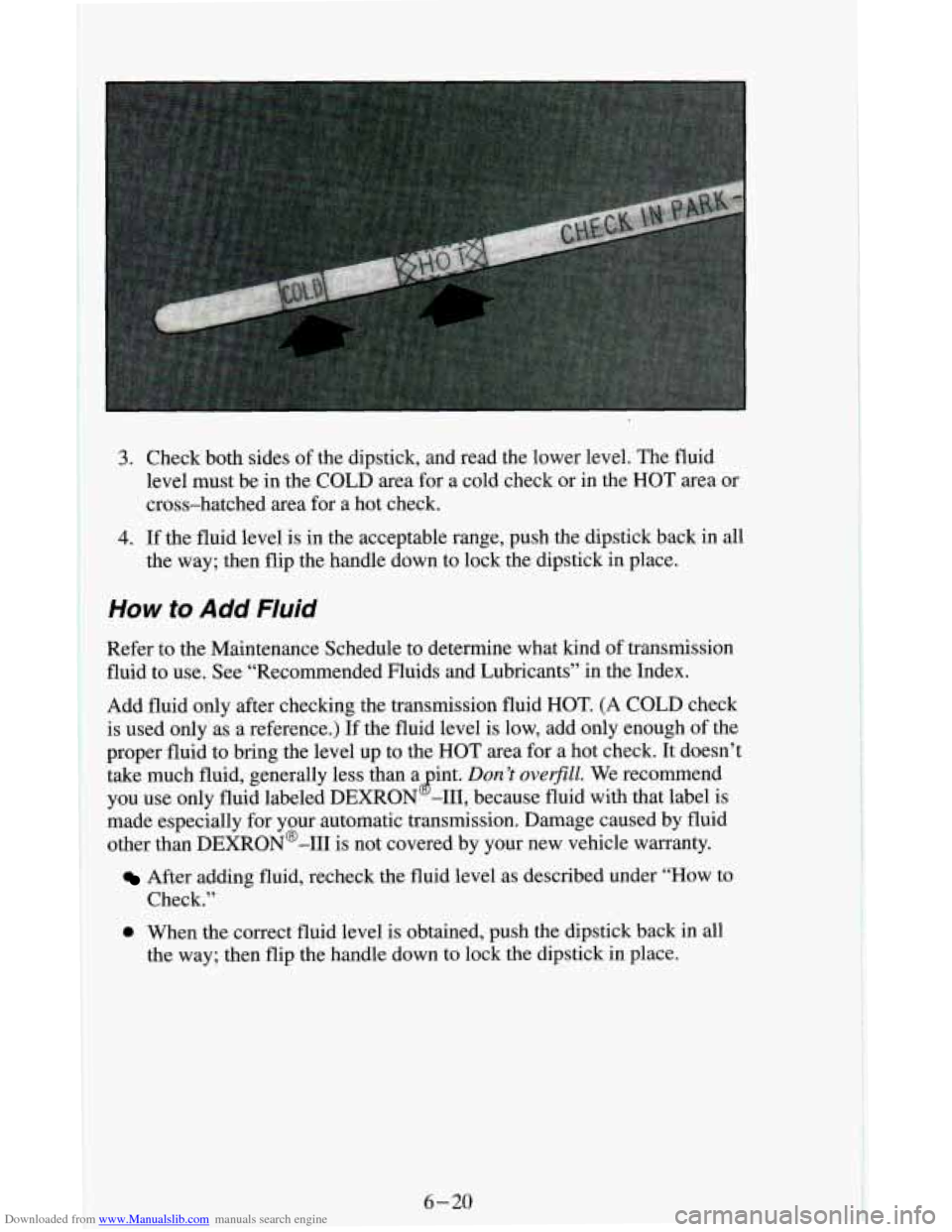 CHEVROLET ASTRO CARGO VAN 1995 2.G Owners Manual Downloaded from www.Manualslib.com manuals search engine 3. Check both sides of the dipstick, and read the lower level. The fluid
level must be in the COLD area for a cold check or in the
HOT are CHEVROLET ASTRO CARGO VAN 1995 2.G Owners Manual Downloaded from www.Manualslib.com manuals search engine 3. Check both sides of the dipstick, and read the lower level. The fluid
level must be in the COLD area for a cold check or in the
HOT are