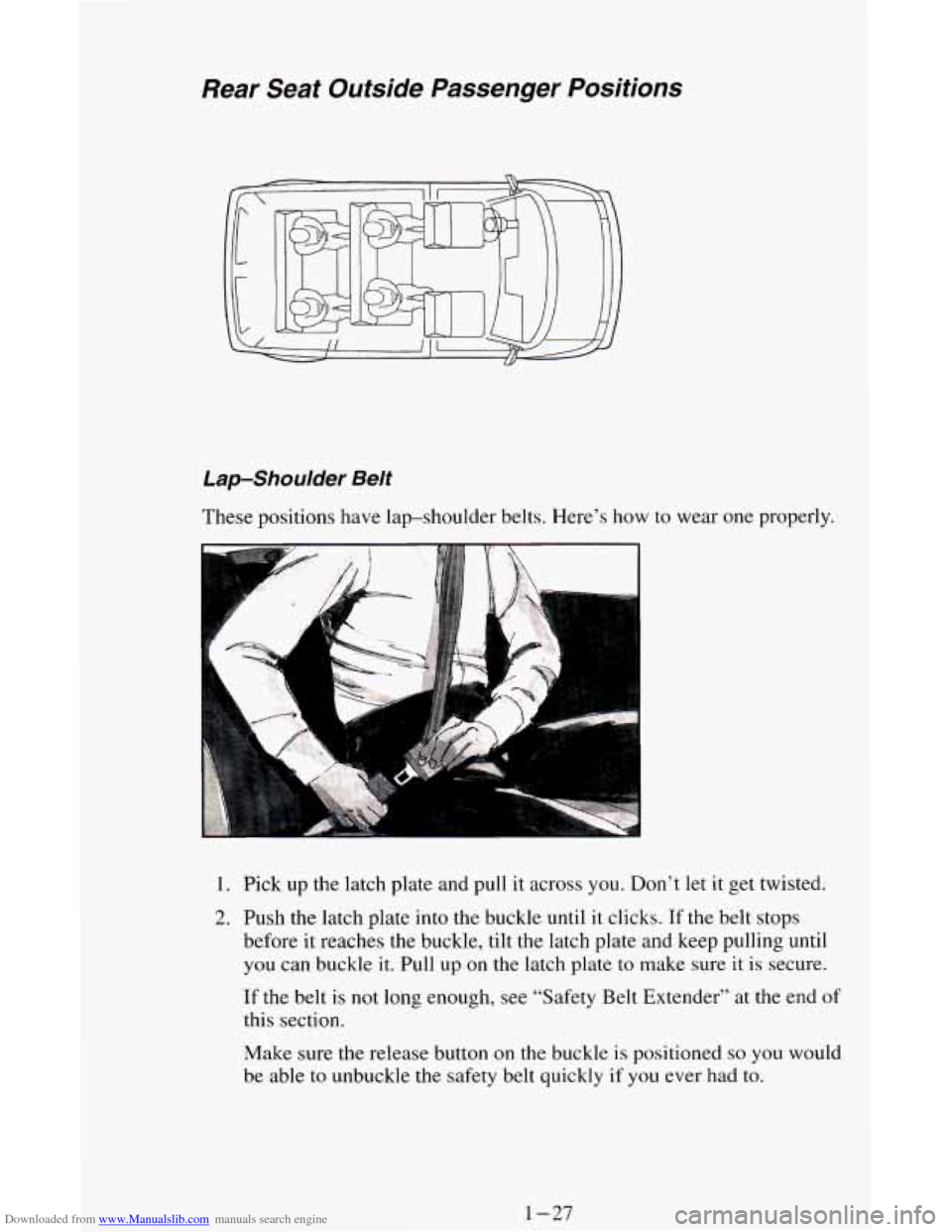 CHEVROLET ASTRO CARGO VAN 1995 2.G Owners Guide Downloaded from www.Manualslib.com manuals search engine Rear Seat Outside Passenger Positions
Lap-Shoulder Belt
These positions have lap-shoulder belts. Here’s how to wear one properly.
1 CHEVROLET ASTRO CARGO VAN 1995 2.G Owners Guide Downloaded from www.Manualslib.com manuals search engine Rear Seat Outside Passenger Positions
Lap-Shoulder Belt
These positions have lap-shoulder belts. Here’s how to wear one properly.
1