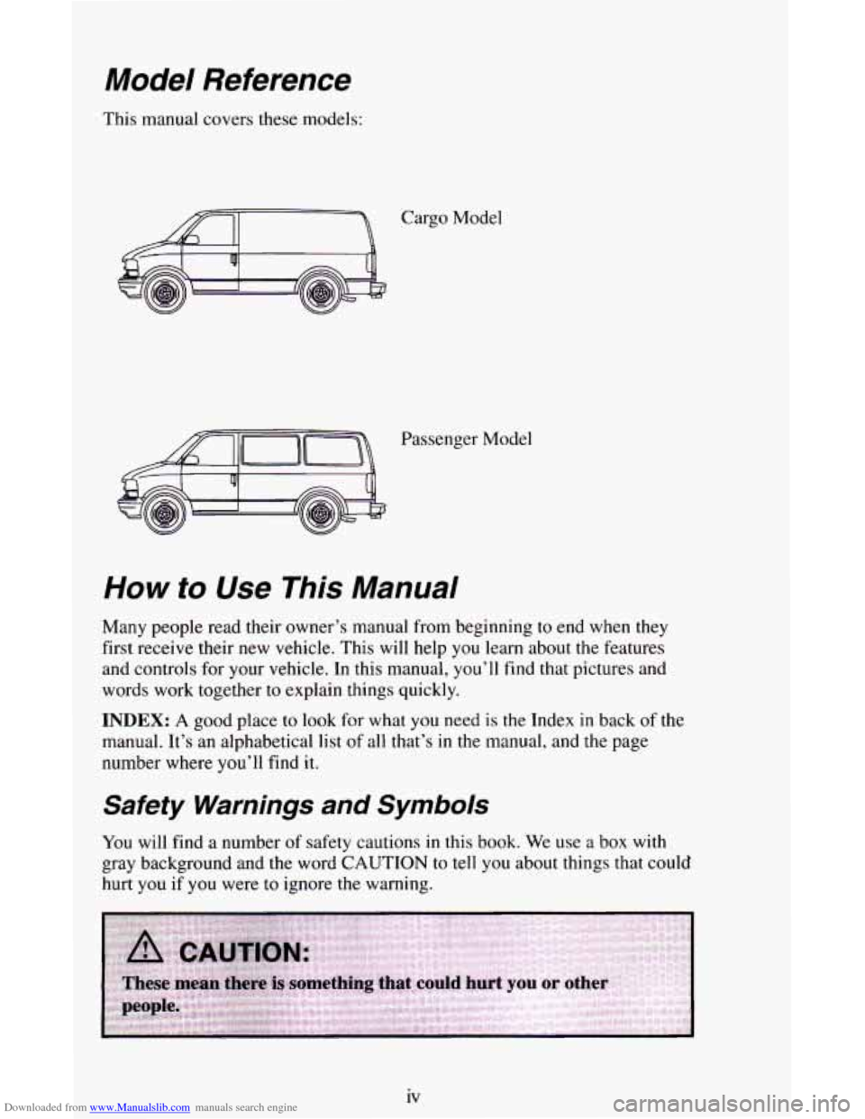 CHEVROLET ASTRO CARGO VAN 1995 2.G Owners Manual Downloaded from www.Manualslib.com manuals search engine Model Reference
This manual covers these models:
Cargo Model
Passenger Model
How to Use This Manual
Many people read their owner’s ma CHEVROLET ASTRO CARGO VAN 1995 2.G Owners Manual Downloaded from www.Manualslib.com manuals search engine Model Reference
This manual covers these models:
Cargo Model
Passenger Model
How to Use This Manual
Many people read their owner’s ma