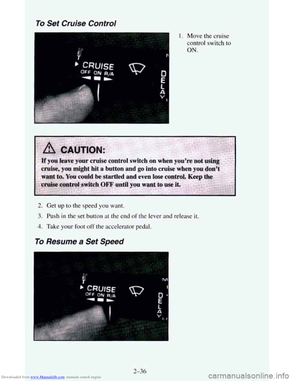 CHEVROLET ASTRO CARGO VAN 1995 2.G Owners Manual Downloaded from www.Manualslib.com manuals search engine To Set Cruise Control 
I 1. Move  the cruise 
control switch 
to 
ON. 
2. Get up to the speed  you want. 
3. Push in the set  button at the end
