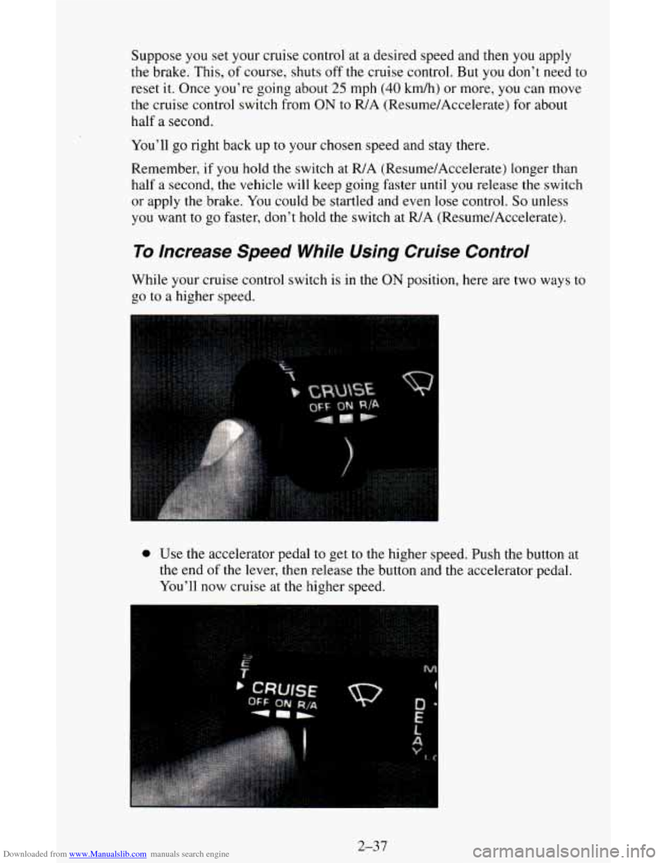 CHEVROLET ASTRO CARGO VAN 1995 2.G Owners Manual Downloaded from www.Manualslib.com manuals search engine Suppose you set your cruise control at a desired speed and then you apply
the brake. This,
of course, shuts off the cruise control. CHEVROLET ASTRO CARGO VAN 1995 2.G Owners Manual Downloaded from www.Manualslib.com manuals search engine Suppose you set your cruise control at a desired speed and then you apply
the brake. This,
of course, shuts off the cruise control.