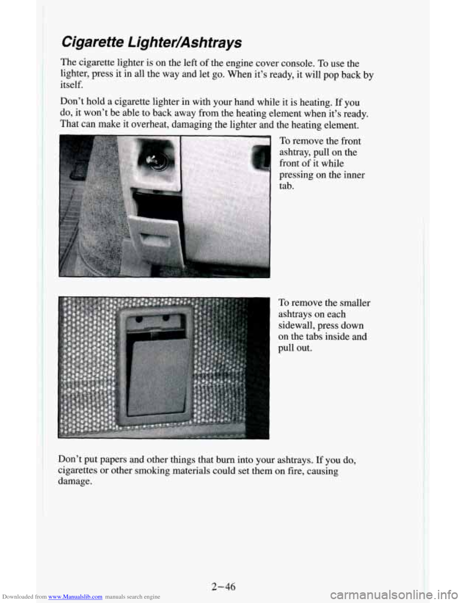 CHEVROLET ASTRO CARGO VAN 1995 2.G Owners Manual Downloaded from www.Manualslib.com manuals search engine Cigarette LighterIAshtrays
The cigarette lighter is on the left of the engine cover console. To use the
lighter, press it in all the way CHEVROLET ASTRO CARGO VAN 1995 2.G Owners Manual Downloaded from www.Manualslib.com manuals search engine Cigarette LighterIAshtrays
The cigarette lighter is on the left of the engine cover console. To use the
lighter, press it in all the way