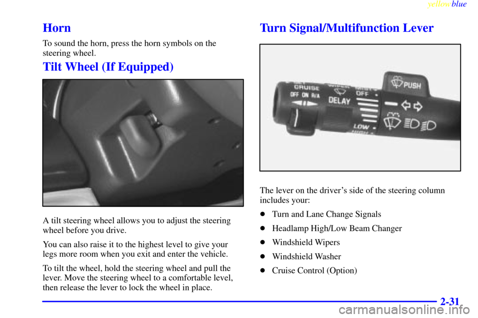 CHEVROLET ASTRO PASSENGER 1999 2.G Owners Manual yellowblue     
2-31
Horn
To sound the horn, press the horn symbols on the
steering wheel.
Tilt Wheel (If Equipped)
A tilt steering wheel allows you to adjust the steering
wheel before you drive.
You 