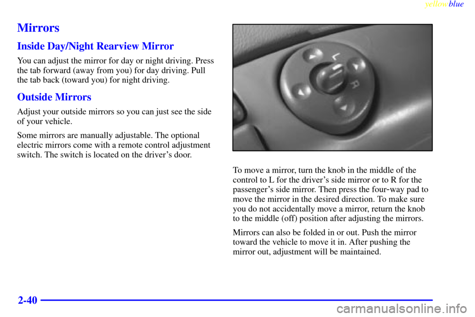 CHEVROLET ASTRO PASSENGER 1999 2.G Owners Manual yellowblue     
2-40
Mirrors
Inside Day/Night Rearview Mirror
You can adjust the mirror for day or night driving. Press
the tab forward (away from you) for day driving. Pull
the tab back (toward you) 