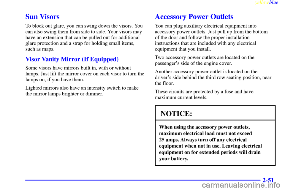 CHEVROLET ASTRO PASSENGER 1999 2.G Owners Manual yellowblue     
2-51
Sun Visors
To block out glare, you can swing down the visors. You
can also swing them from side to side. Your visors may
have an extension that can be pulled out for additional
gl