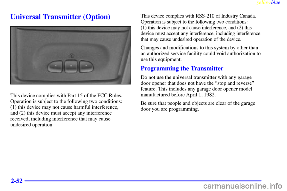 CHEVROLET ASTRO PASSENGER 1999 2.G Owners Manual yellowblue
2-52
Universal Transmitter (Option)
This device complies with Part 15 of the FCC Rules.
Operation is subject to the following two conditions:
(1) this device may not cause harmful int CHEVROLET ASTRO PASSENGER 1999 2.G Owners Manual yellowblue
2-52
Universal Transmitter (Option)
This device complies with Part 15 of the FCC Rules.
Operation is subject to the following two conditions:
(1) this device may not cause harmful int