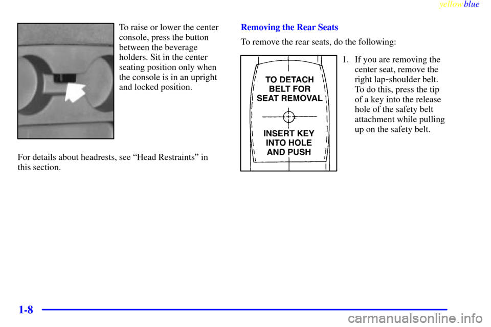 CHEVROLET ASTRO PASSENGER 1999 2.G Owners Manual yellowblue     
1-8
To raise or lower the center
console, press the button
between the beverage
holders. Sit in the center
seating position only when
the console is in an upright
and locked position.
