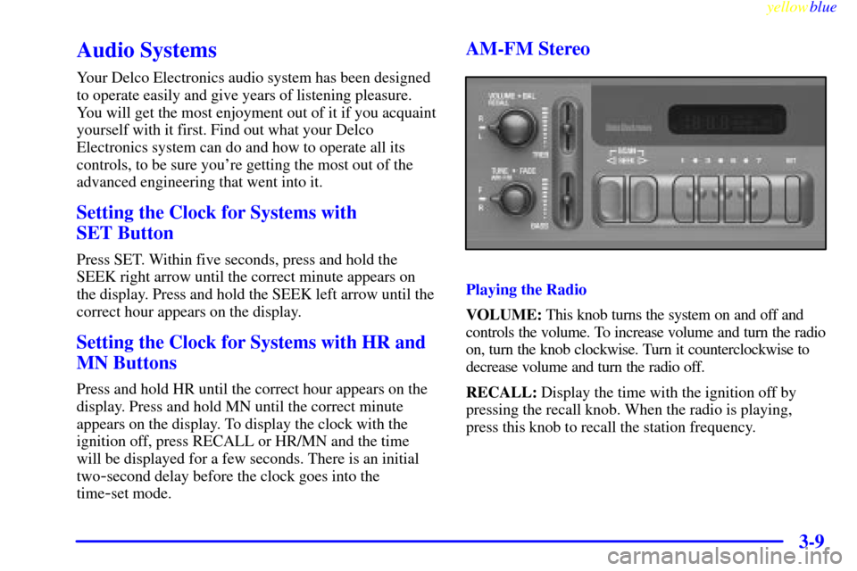 CHEVROLET ASTRO PASSENGER 1999 2.G Owners Manual yellowblue
3-9
Audio Systems
Your Delco Electronics audio system has been designed
to operate easily and give years of listening pleasure.
You will get the most enjoyment out of it if you acquain CHEVROLET ASTRO PASSENGER 1999 2.G Owners Manual yellowblue
3-9
Audio Systems
Your Delco Electronics audio system has been designed
to operate easily and give years of listening pleasure.
You will get the most enjoyment out of it if you acquain