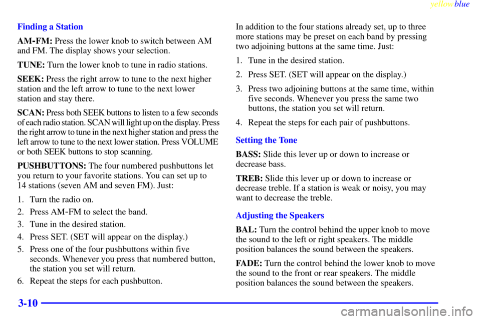 CHEVROLET ASTRO PASSENGER 1999 2.G Owners Manual yellowblue     
3-10
Finding a Station
AM
-FM: Press the lower knob to switch between AM
and FM. The display shows your selection.
TUNE: Turn the lower knob to tune in radio stations.
SEEK: Press the 