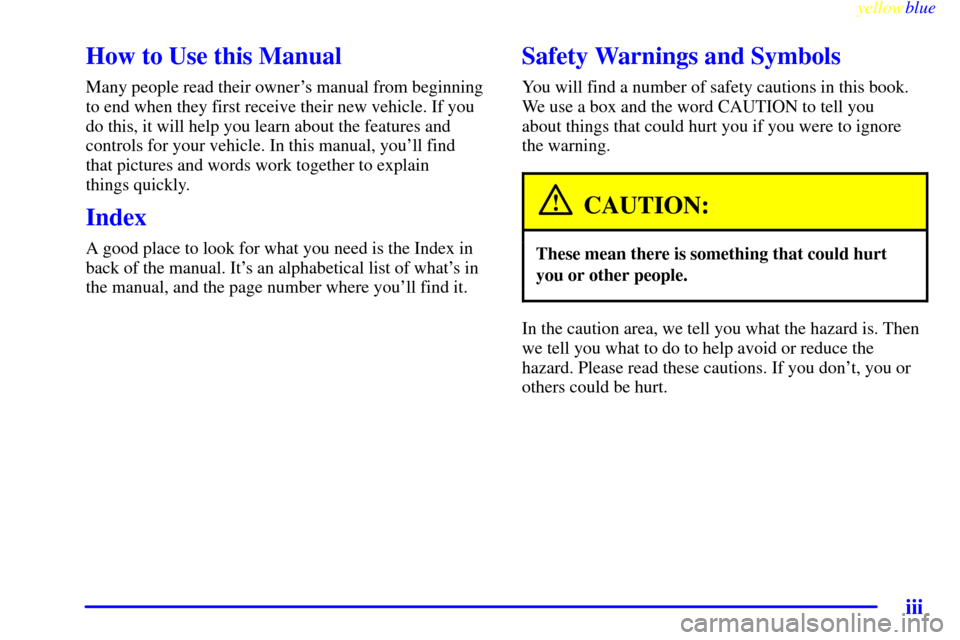 CHEVROLET ASTRO PASSENGER 1999 2.G Owners Manual yellowblue     
iii
How to Use this Manual
Many people read their owners manual from beginning
to end when they first receive their new vehicle. If you
do this, it will help you learn about the featu